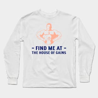 Find Me at The House of Gains Long Sleeve T-Shirt